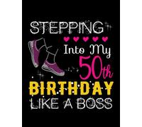 50h Birthday Stepping 50th Birthday Like A Boss 50.h Birthday NOTEBOOK: Perfect Gifts