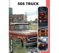 50s Truck Photo Book: Vintage Pickup Truck Images Capturing Classic 1950s Automobiles And Retro Trucking Culture In Nostalgic Photography Collection
