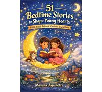 51 Bedtime Stories to Shape Young Hearts: Faith-Filled Tales of Kindness & Gratitude, Age 4-9: