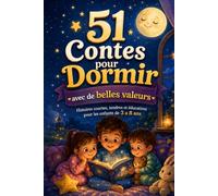 51 Contes pour Dormir: Histoires courtes, tendres et éducatives pour les enfants de 3 à 8 ans
