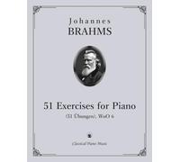 51 Exercises for Piano (51 Übungen), WoO 6 - Johannes BRAHMS - Classical Piano Music: Masterful finger exercises from a Romantic genius • Historic ... • Elevate technical skill and musical depth