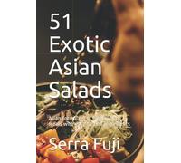 51 Exotic Asian Salads: Asian formulas for high quality meals with easy to find ingredients