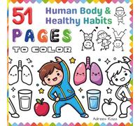 51 Pages to Color - Human Body & Healthy Habits: A Fun and Easy Anatomy and Wellness Coloring Book for Kids Ages 4-8 | Kid's Personal Growth Activity ... To Color - Coloring Books for Kids Ages 4-8)