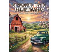 51 Peaceful Rustic Farm Landscapes: Adult Coloring Book: With Rustic Farmhouses, Vintage Barns, Cute Farm Animals, Cozy Interiors, Garden Scenes, ... & Creative Joy (Scenic Homestead Series)