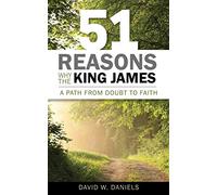 51 Reasons Why the King James: A Path from Doubt to Faith