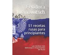 51 recetas rusas para principiantes: Las recetas más deliciosas e importantes de Rusia