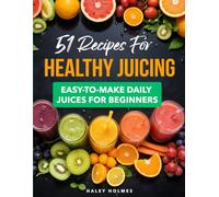 51 Recipes for Healthy Juicing: Easy-To-Make Daily Juices For Beginners (Healthy Cooking)