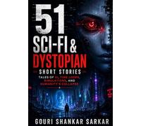 51 SCI-FI & DYSTOPIAN SHORT STORIES: Tales of AI, Time Loops, Simulations, and Humanity’s Collapse
