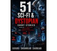 51 SCI-FI & DYSTOPIAN SHORT STORIES: VOL. 2: Dark Futures. Broken Realities. Humanity's Final Choices.