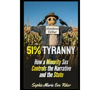 51% Tyranny: How a Minority Sex Controls the Narrative and the State (redpilled revolutionary civil rights for men (satire))