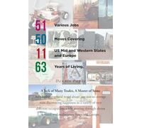 51 Various Jobs, 50 Moves Covering 11 US Mid and Western States and Europe, 63 years of Living