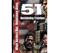 51st: Reclaiming Freedom - When Borders Blur, Resistance Rises: The Battle for Canada’s Future in an Alternate History Where the 51st State Becomes Reality