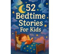 52 Bedtime Stories For Kids: 52 Weekly Five-Minute-Stories, Fairy Tales and Bedtime Collections for Children Aged 6-9 and helps with Stress Relief, Calm and Gentle Stories