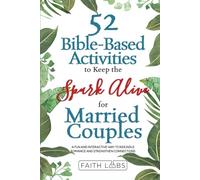 52 Bible-Based Activities to Keep the Spark Alive for Married Couples: A Fun and Interactive Way to Rekindle Romance and Strengthen Your Connection