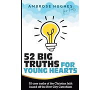 52 Big Truths For Young Hearts: 52 Core Truths of the Christian Faith Based off the New City Catechism (Kids Devotionals)