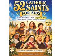 52 Catholic Saints for Kids: One Ten-Minute Story a Week - Nightmare-Free Saint Stories, Virtue Challenges, Family Talk Prompts and Simple Prayers for Children Ages 6-11