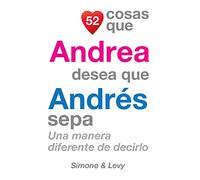 52 Cosas Que Andrea Desea Que Andrés Sepa: Una Manera Diferente de Decirlo