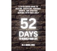 52 Days To Rebuild Your Life: A Faith-Based Guide to Healing, Discipline, Personal Growth, and Spiritual Renewal with God’s Help