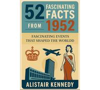 52 Facts from 1952: Fascinating Events That Shaped the World: From Hydrogen Bombs to Miss Universe, The Diary of Anne Frank, Open-Heart Surgery, and Global Turning Points of 1952 (A year in Facts)