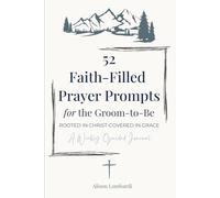 52 Faith-Filled Prayer Prompts for the Groom to Be: Rooted in Christ. Covered in Grace