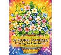 52 Floral Mandala Coloring Book for Adults: Relaxing Flower Patterns, Elegant Vases & Stress-Relief Botanical Designs for Mindfulness and Calm, and Much More!