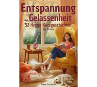 52 Hygge Kurzgeschichten - Entspannung, Gelassenheit und Anti Stress Momente: Kurzgeschichten für Frauen über das Glück der Stille und das wohlige Gefühl von Zuhause