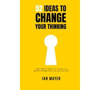 52 Ideas to Change Your Thinking: One idea a week, for a year, to gently change how you see your life.