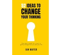 52 Ideas to Change Your Thinking: One idea a week, for a year, to gently change how you see your life.