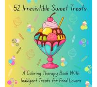 52 Irresistible Sweet Treats: A Coloring Therapy Book with Indulgent Treats for Food Lovers