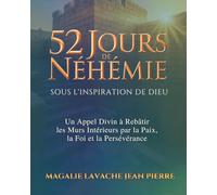 52 Jours de Néhémie - Sous l'inspiration de Dieu: Un Appel Divin à Rebâtir les Murs Intérieurs par la Paix, la Foi et la Persévérance