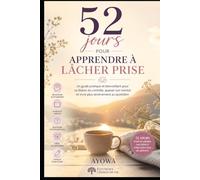52 jours pour apprendre à lâcher prise: Un guide simple pour relâcher le mental et retrouver plus de paix intérieure (52 jours pour évoluer intérieurement)
