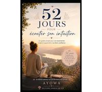 52 jours pour écouter son intuition: Un guide simple pour se reconnecter à soi et apprendre à se faire confiance. (52 jours pour évoluer intérieurement)
