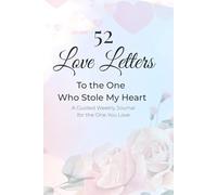 52 Love Letters To The One Who Stole My Heart: A Guided Weekly Love Journal with Romantic Prompts and Keepsake Space for Heartfelt Messages - The ... Your Partner to Strengthen Your Relationship