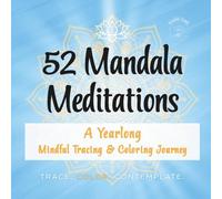 52 Mandala Meditations: A Yearlong Mindful Tracing and Coloring Journey