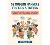 52 Modern Manners for Kids & Tweens: A 52-Week Social Skills & Etiquette Workbook to Build Kindness, Table & Tech Manners, and Respect (Ages 6-12)