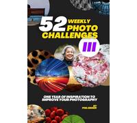 52 Photography Challenges III: One Year of Inspiration To Improve Your Photography: 3 (Photo Challenge Book Series)