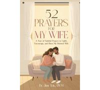 52 Prayers for My Wife: A Year of Faithful Prayers to Uplift, Encourage, and Bless My Beloved Wife (The 52 Weeks for Couples Devotional Series)