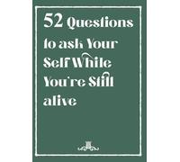 52 Questions to Ask Your Self while You're Still Alive