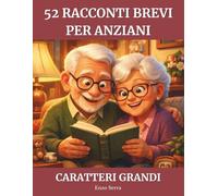52 Racconti Brevi per Anziani: Racconti coinvolgenti per anziani e nonni, per stimolare la memoria ed emozionare - Caratteri grandi, lettura facile