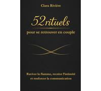 52 rituels pour se retrouver en couple: Raviver la flamme, recréer l’intimité et renforcer la communication quand le couple traverse une période difficile