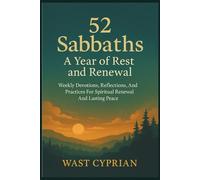 52 Sabbaths: A Year of Rest and Renewal: Weekly Devotions, Reflections, And Practices For Spiritual Renewal And Lasting Peace
