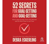 52 Secrets for Goal-Setting and Goal-Getting: How to Stay Focused, Grow Your Network and Get More Done in Less Time