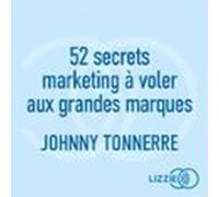 52 Secrets Marketing À Voler Aux Grandes Marques - Vendre Et Convaincre Même Sans Budget