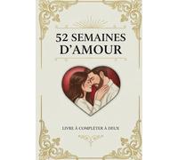 52 semaines d'amour: : Livre à compléter en couple. Une idée cadeau original pour couple, amoureux, anniversaire, fiancaille, mariage, saint valentin. ... écrire et préserver notre histoire d'amour.