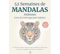 52 Semaines de Mandalas Animaux- Livre de Coloriage pour Adultes: Art Thérapie et Dessins Apaisants pour se Relaxer et Lâcher Prise | Une Année ... Adolescents (Collection Sérénité et Mandalas)