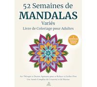 52 Semaines de Mandalas Variés - Livre de Coloriage pour Adultes: Art Thérapie et Dessins Apaisants pour se Relaxer et Lâcher Prise | Une Année ... et de Détente | Adultes et Adolescents