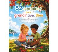 52 SEMAINES POUR GRANDIR AVEC DIEU: Un voyage biblique pour aider les enfants à connaître Dieu, développer leur foi et grandir dans son amour.