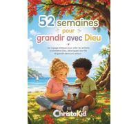 52 SEMAINES POUR GRANDIR AVEC DIEU: Un voyage biblique pour aider les enfants à connaître Dieu, développer leur foi et grandir dans son amour.