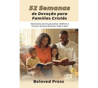 52 Semanas de Devoção para Famílias Cristãs: Momentos de Fé para Orar, Refletir e Crescer Juntos Durante Todo o Ano