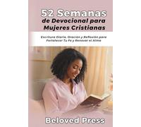 52 Semanas de Devocional para Mujeres Cristianas: Escritura Diaria, Oración y Reflexión para Fortalecer Tu Fe y Renovar el Alma